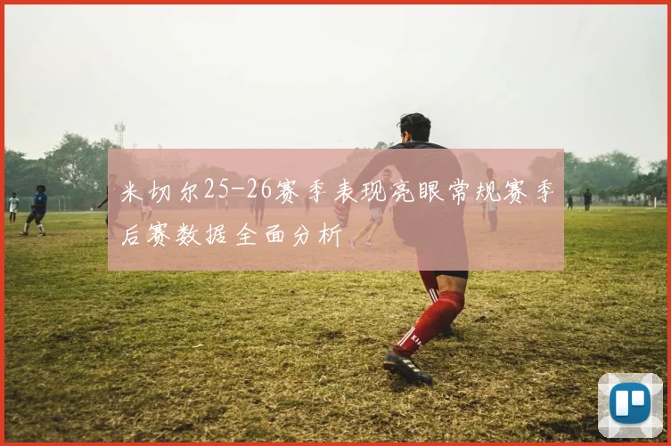 米切尔25-26赛季表现亮眼常规赛季后赛数据全面分析