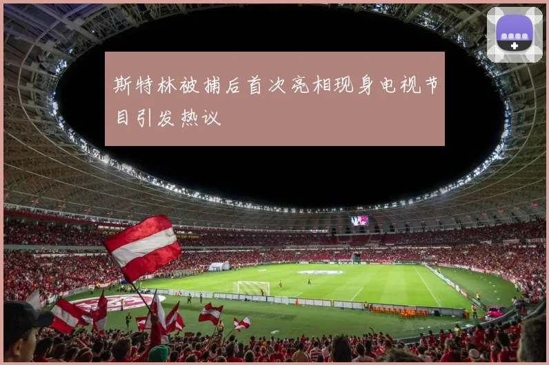 斯特林被捕后首次亮相现身电视节目引发热议